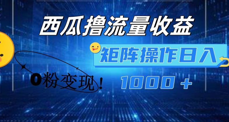 西瓜视频撸流量，简单上手，0粉变现矩阵操作，日入1000+【揭秘】-玩备项目资源网