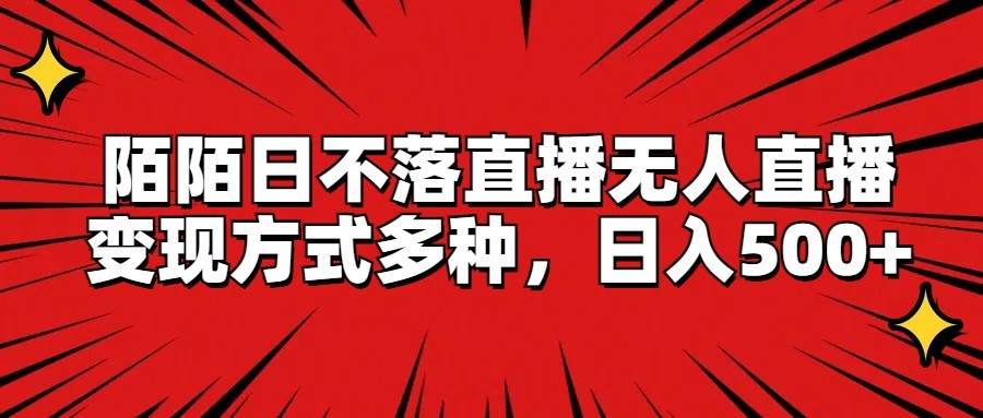 陌陌日不落直播无人直播，变现方式多种，日入500+-玩备项目资源网