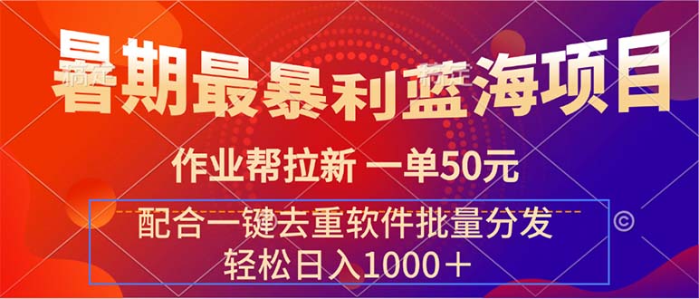 （11694期）暑期最暴利蓝海项目 作业帮拉新 一单50元 配合一键去重软件批量分发-玩备项目资源网