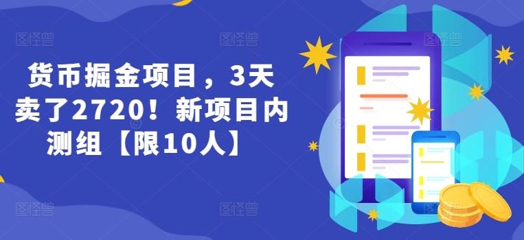 货币掘金项目，3天卖了2720！新项目内测组【限10人】-玩备项目资源网