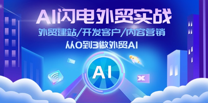 （11780期）AI 闪电外贸实战：外贸建站/开发客户/内容营销/从0到3做外贸AI-更新至75节-玩备项目资源网