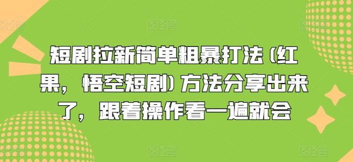 短剧拉新简单粗暴打法(红果，悟空短剧)方法分享出来了，跟着操作看一遍就会-玩备项目资源网