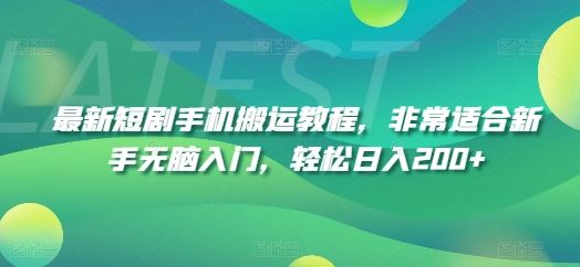 最新短剧手机搬运教程，非常适合新手无脑入门，轻松日入200+-玩备项目资源网
