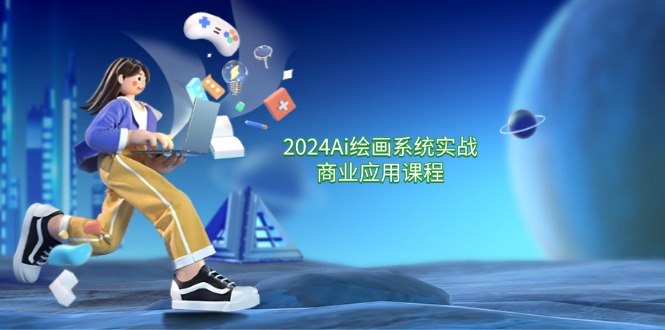 2024Ai绘画系统实战商业应用课程，从零基础到精通系统教学（57节）-玩备项目资源网