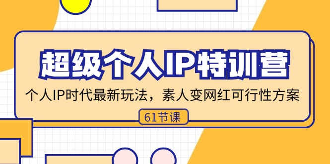 （11877期）超级个人IP特训营，个人IP时代才最新玩法，素人变网红可行性方案 (61节)-玩备项目资源网