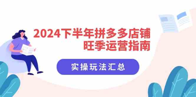2024下半年拼多多店铺旺季运营指南：实操玩法汇总（8节课）-玩备项目资源网