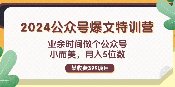 （11893期）某收费399元-2024公众号爆文特训营：业余时间做个公众号 小而美 月入5位数-玩备项目资源网
