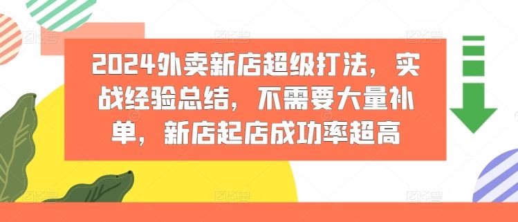 2024外卖新店超级打法，实战经验总结，不需要大量补单，新店起店成功率超高-玩备项目资源网