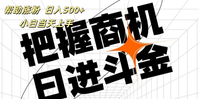 （11902期）帮助涨粉，日入500+，覆盖抖音快手公众号客源广，小白可以直接上手-玩备项目资源网
