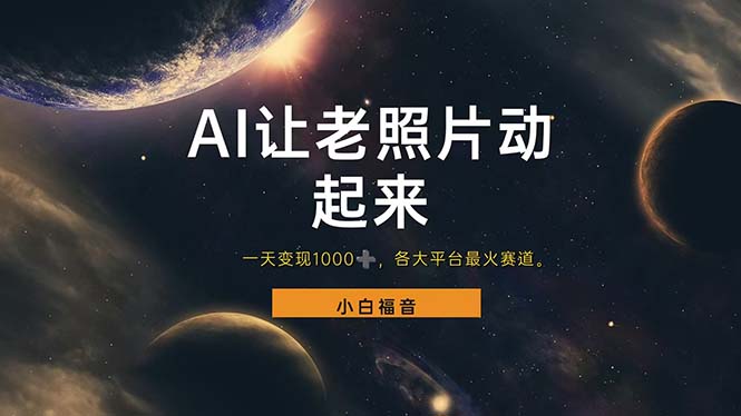 （11926期）让老照片动起来，一天变现1000+，各平台最火赛道，看完就会-玩备项目资源网
