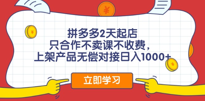 （11939期）拼多多2天起店，只合作不卖课不收费，上架产品无偿对接日入1000+-玩备项目资源网