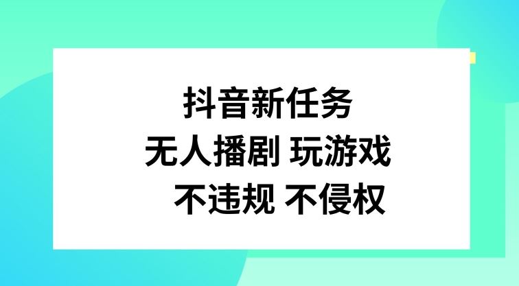 抖音新任务，无人播剧玩游戏，不违规不侵权【揭秘】-玩备项目资源网