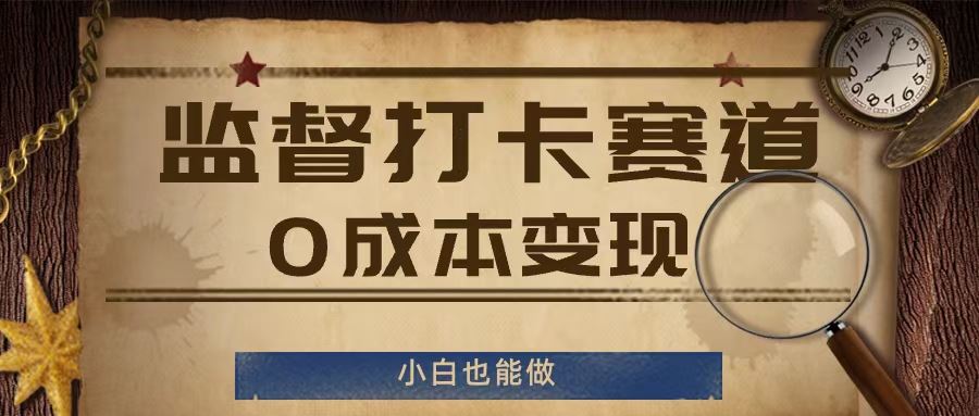 监督打卡赛道，0成本变现，小白也可以做【揭秘】-玩备项目资源网