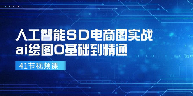 （11972期）人工智能SD电商图实战，ai绘图0基础到精通（41节视频课）-玩备项目资源网