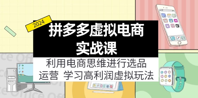 （12025期）拼多多虚拟电商实战课：虚拟资源选品+运营，高利润虚拟玩法（更新14节）-玩备项目资源网