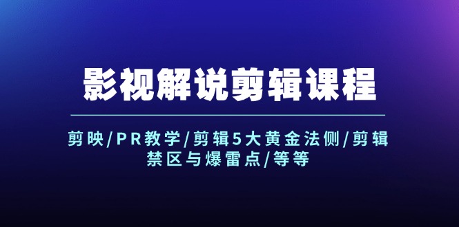 影视解说剪辑课程：剪映/PR教学/剪辑5大黄金法侧/剪辑禁区与爆雷点/等等-玩备项目资源网