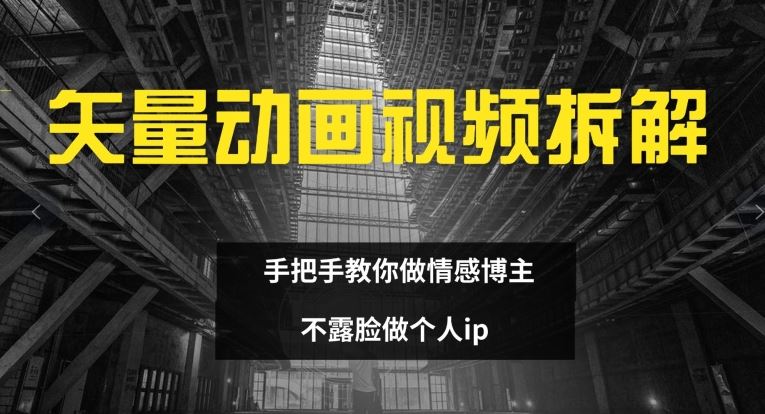 矢量动画视频全拆解 手把手教你做情感博主 不露脸做个人ip【揭秘】-玩备项目资源网