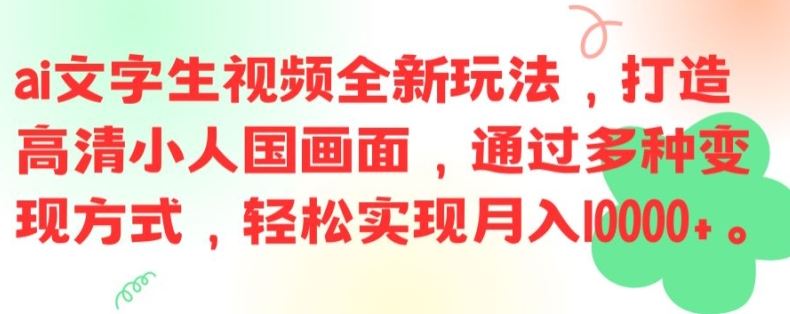 ai文字生视频全新玩法，打造高清小人国画面，通过多种变现方式，轻松实现月入1W+【揭秘】-玩备项目资源网