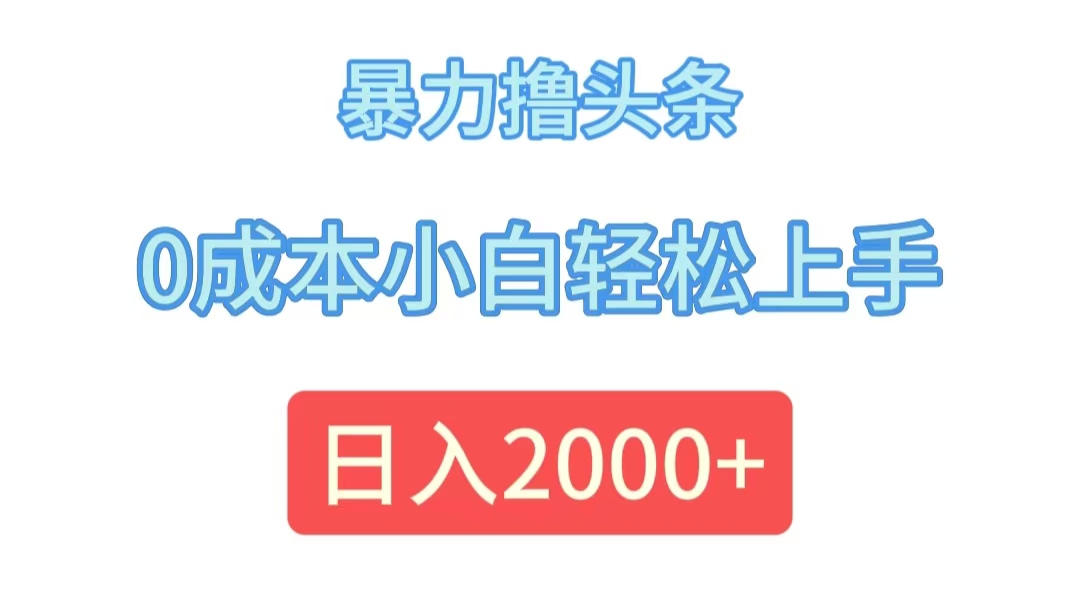 （12068期）暴力撸头条，0成本小白轻松上手，日入2000+-玩备项目资源网