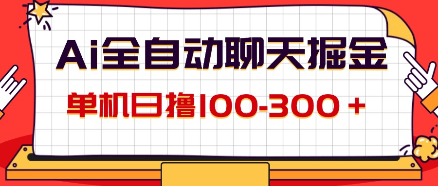 （12072期）AI全自动聊天掘金，单机日撸100-300＋ 有手就行-玩备项目资源网
