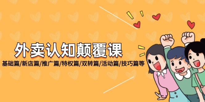 （12096期）外卖 认知颠覆课：基础篇/新店篇/推广篇/特权篇/双转篇/活动篇/技巧篇等-玩备项目资源网