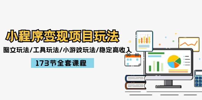 小程序变现项目玩法：图文玩法/工具玩法/小游戏玩法/稳定高收入/173节课程-玩备项目资源网