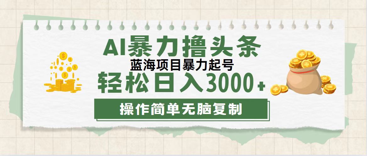 （12122期）最新玩法AI暴力撸头条，零基础也可轻松日入3000+，当天起号，第二天见…-玩备项目资源网