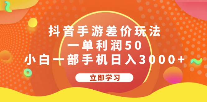 （12117期）抖音手游差价玩法，一单利润50，小白一部手机日入3000+-玩备项目资源网