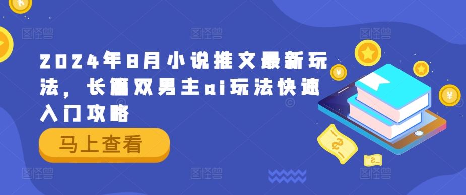 2024年8月小说推文最新玩法，长篇双男主ai玩法快速入门攻略-玩备项目资源网