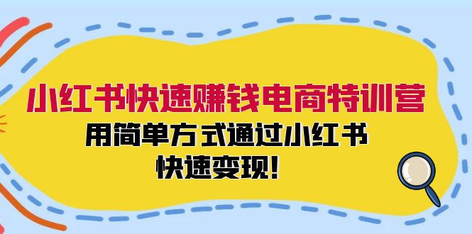 小红书快速赚钱电商特训营：用简单方式通过小红书快速变现！（55节）-玩备项目资源网