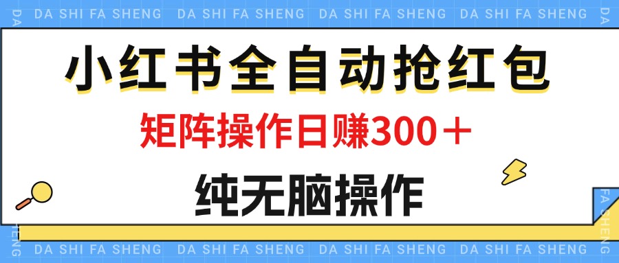 （12151期）最新小红书全自动抢红包，单号一天50＋  矩阵操作日入300＋，纯无脑操作-玩备项目资源网