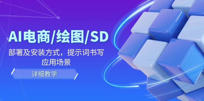 AI电商/绘图/SD/详细教程：部署及安装方式，提示词书写，应用场景-玩备项目资源网