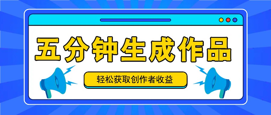 五分钟内即可生成一个原创作品，每日获取创作者收益100-300+！-玩备项目资源网