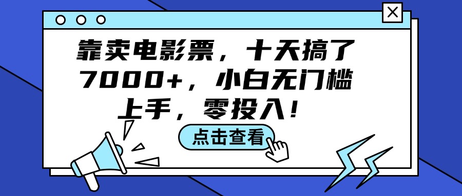 （12161期）靠卖电影票，十天搞了7000+，小白无门槛上手，零投入！-玩备项目资源网