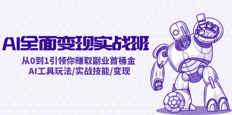 （12170期）AI全面变现实操班：从0到1引领你赚取副业首桶金 AI工具玩法/实战技能/变现-玩备项目资源网