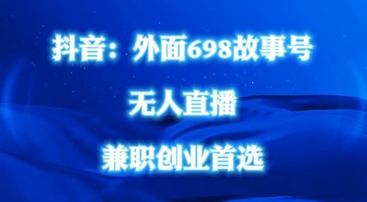 外面698的抖音民间故事号无人直播，全民都可操作，不需要直人出镜【揭秘】-玩备项目资源网