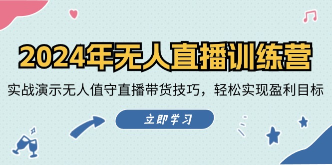 （12183期）2024年无人直播训练营：实战演示无人值守直播带货技巧，轻松实现盈利目标-玩备项目资源网