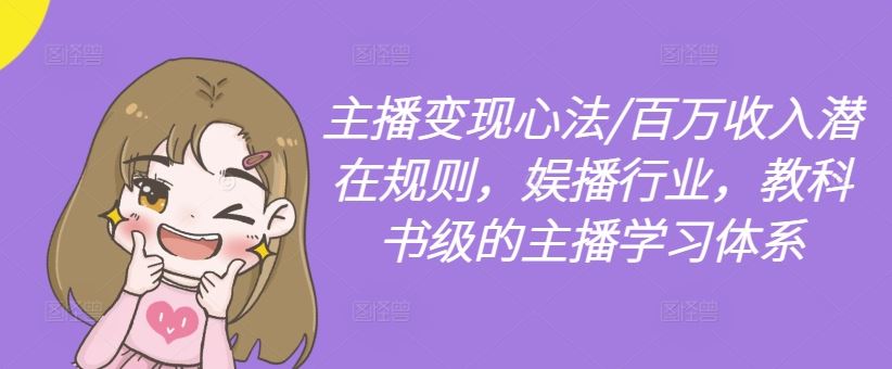主播变现心法/百万收入潜在规则，娱播行业，教科书级的主播学习体系-玩备项目资源网