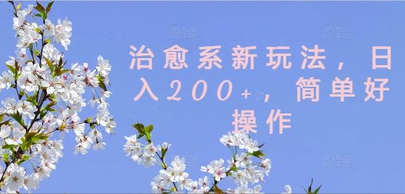 治愈系新玩法，日入200+，简单好操作【揭秘】-玩备项目资源网
