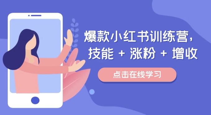 爆款小红书训练营，技能 + 涨粉 + 增收，用好小红书，做你喜欢又擅长的事，涨粉又赚钱-玩备项目资源网
