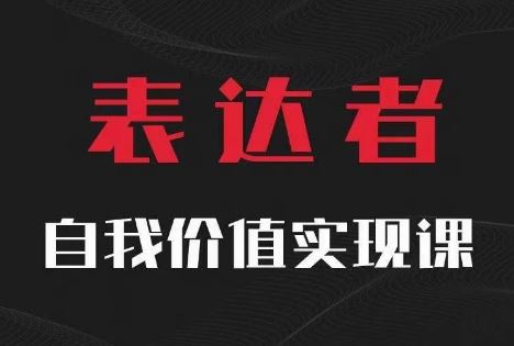 【表达者】自我价值实现课，思辨盛宴极致表达-玩备项目资源网