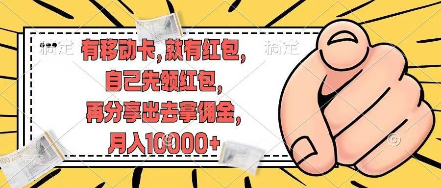 （12282期）有移动卡，就有红包，自己先领红包，再分享出去拿佣金，月入10000+-玩备项目资源网