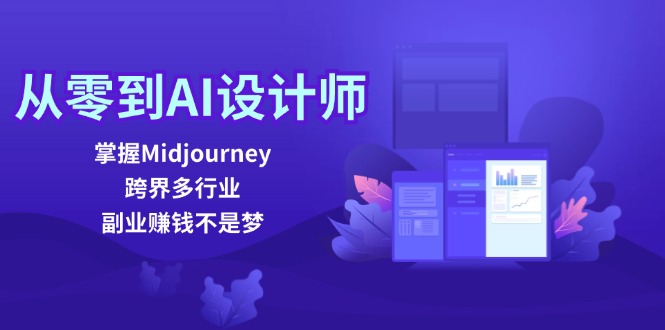 从零到AI设计师：掌握Midjourney，跨界多行业，副业赚钱不是梦-玩备项目资源网