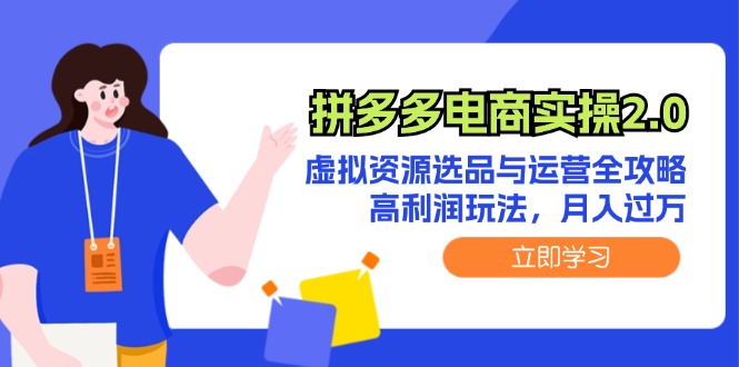 （12360期）拼多多电商实操2.0：虚拟资源选品与运营全攻略，高利润玩法，月入过万-玩备项目资源网