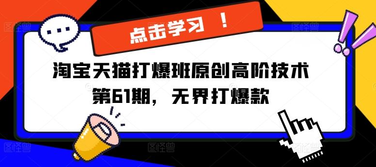 淘宝天猫打爆班原创高阶技术第61期，无界打爆款-玩备项目资源网