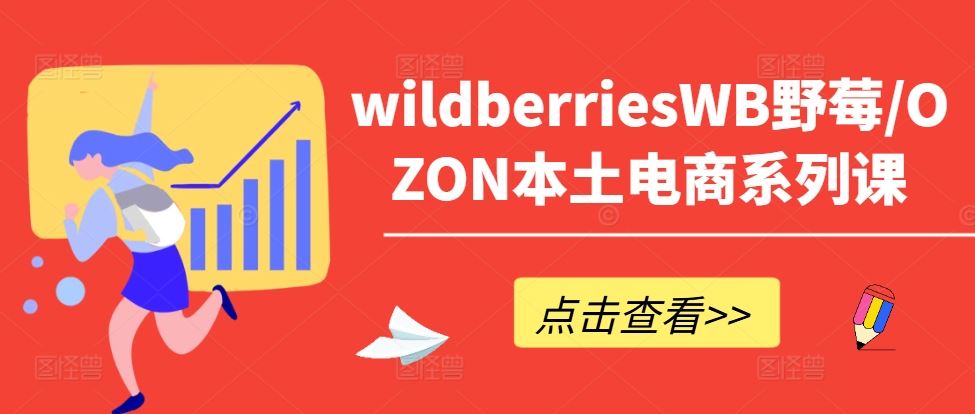 wildberriesWB野莓/OZON本土电商系列课，掌握WB产品优化，出单技巧和订单处理等-玩备项目资源网