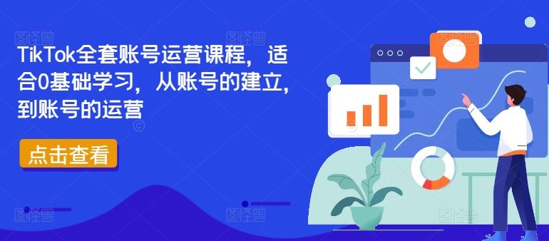 TikTok全套账号运营课程，适合0基础学习，从账号的建立，到账号的运营-玩备项目资源网