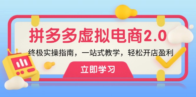 （12453期）拼多多 虚拟项目-2.0：终极实操指南，一站式教学，轻松开店盈利-玩备项目资源网