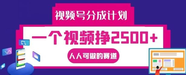 视频号分成计划，一个视频挣2500+，人人可做的赛道【揭秘】-玩备项目资源网