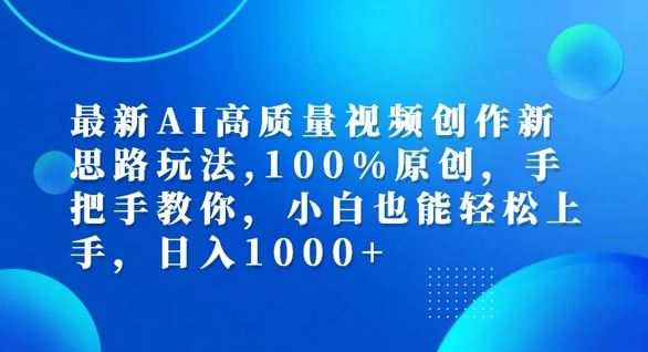 最新AI高质量视频创作新思路玩法，100%原创，手把手教你，小白也能轻松上手【揭秘】-玩备项目资源网